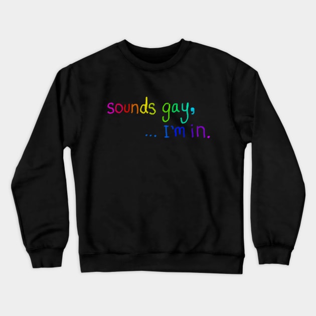 sounds gay, I'm in. Crewneck Sweatshirt by Tara Liz Art